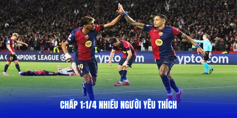 Chấp 1:1/4 nhiều người yêu thích