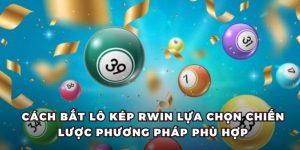 Cách Bắt Lô Kép RWIN Lựa Chọn Chiến Lược Phương Pháp Phù Hợp