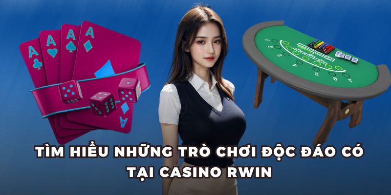 Tìm hiểu những trò chơi độc đáo có tại casino RWIN