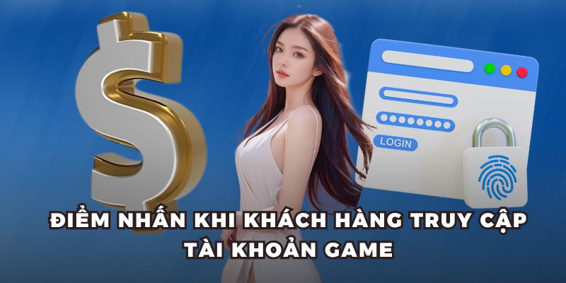 Điểm nhấn khi khách hàng truy cập tài khoản game