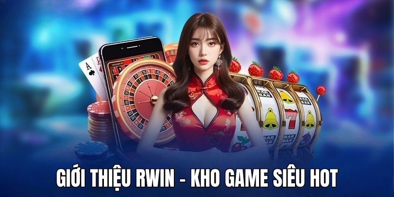 Giới thiệu RWIN - Giải trí cực đã với kho game khủng
