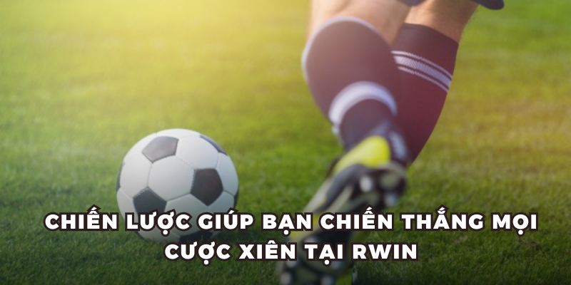 Chiến lược giúp bạn chiến thắng mọi cược xiên tại RWIN