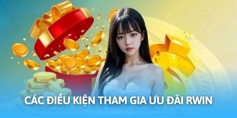 Điều kiện cơ bản để tham gia ưu đãi dễ dàng cùng nhà cái RWIN