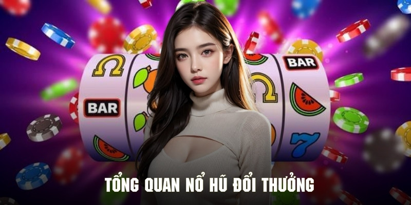 Tổng quan về chuyên mục nổ hũ đổi thưởng đình đám