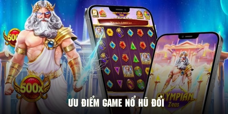 Ưu điểm khiến game nổ hũ đổi thưởng được lòng khách hàng