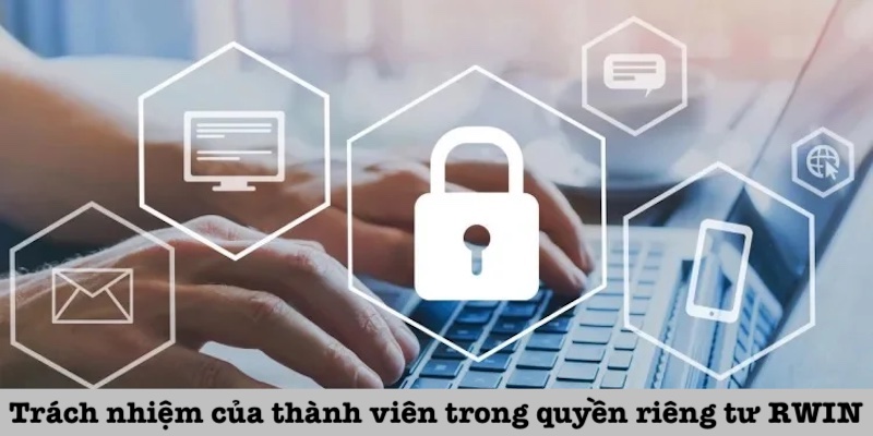 Trách nhiệm trong quyền riêng tư RWIN của thành viên