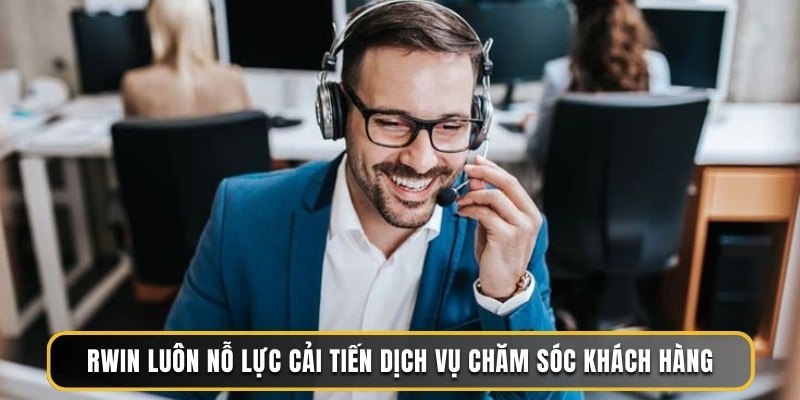 RWIN luôn nỗ lực cải tiến dịch vụ chăm sóc khách hàng