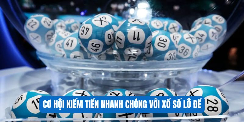 Cơ hội kiếm tiền nhanh chóng với xổ số lô đề