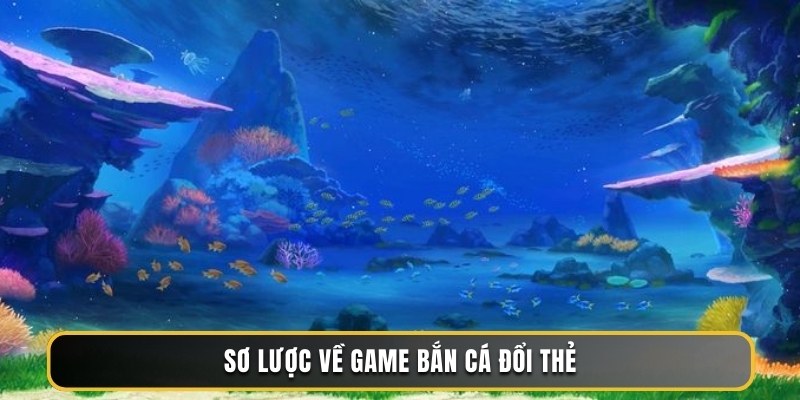 Sơ lược về game bắn cá đổi thẻ