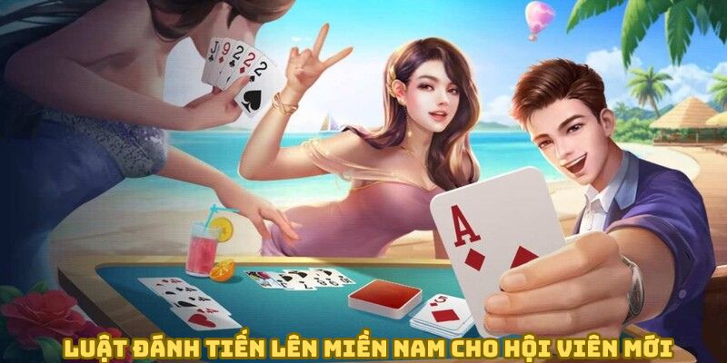 Luật đánh tiến lên miền nam cho hội viên mới